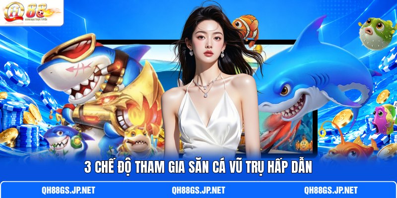 3 chế độ tham gia săn cá Vũ Trụ hấp dẫn