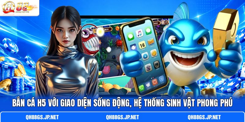 Bắn cá H5 với giao diện sống động, hệ thống sinh vật phong phú