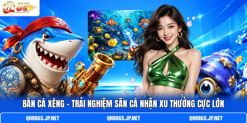 Bắn Cá Xèng - Trải Nghiệm Săn Cá Nhận Xu Thưởng Cực Lớn
