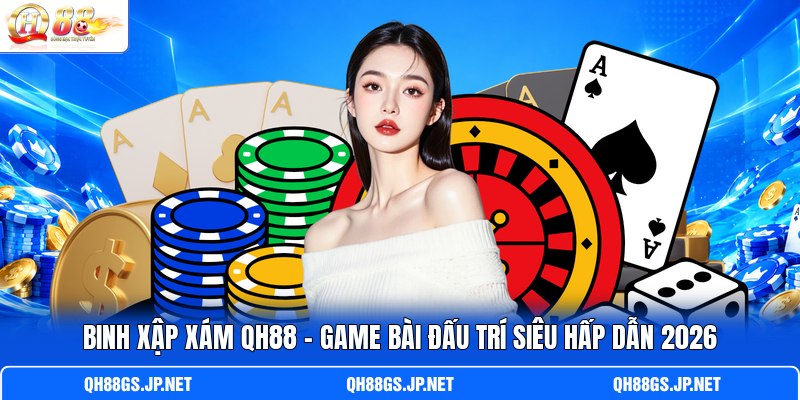 Binh Xập Xám QH88 - Game Bài Đấu Trí Siêu Hấp Dẫn 2026