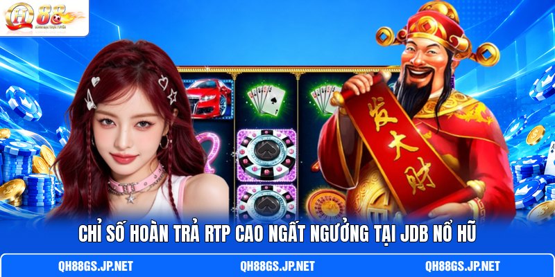 C hỉ số hoàn trả RTP cao ngất ngưởng tại JDB nổ hũ