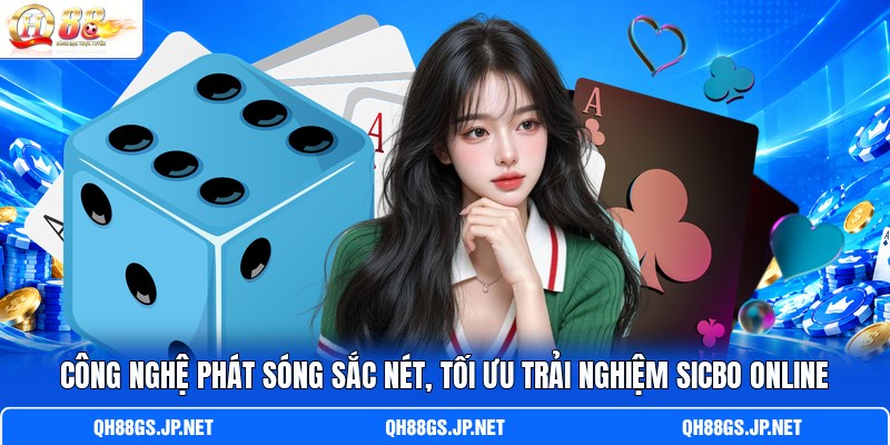 C ông nghệ phát sóng sắc nét, tối ưu trải nghiệm Sicbo online