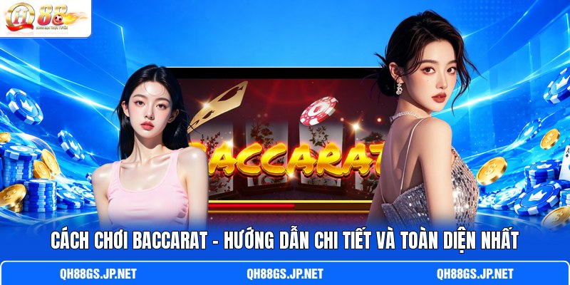Cách Chơi Baccarat - Hướng Dẫn Chi Tiết Và Toàn Diện Nhất