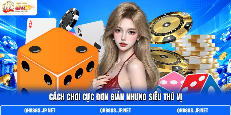 Cách chơi cực đơn giản nhưng siêu thú vị