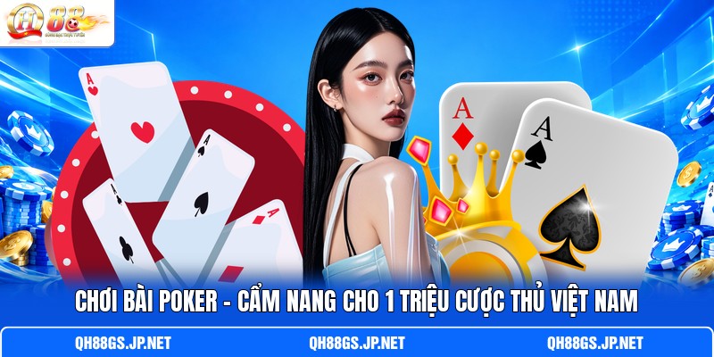 Chơi Bài Poker - Cẩm Nang Cho 1 Triệu Cược Thủ Việt Nam