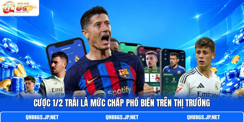 Cược 1/2 trái là m ức chấp phổ biến trên thị trường