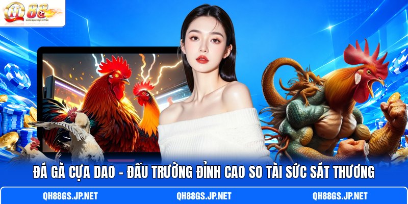 Đá Gà Cựa Dao - Đấu Trường Đỉnh Cao So Tài Sức Sát Thương