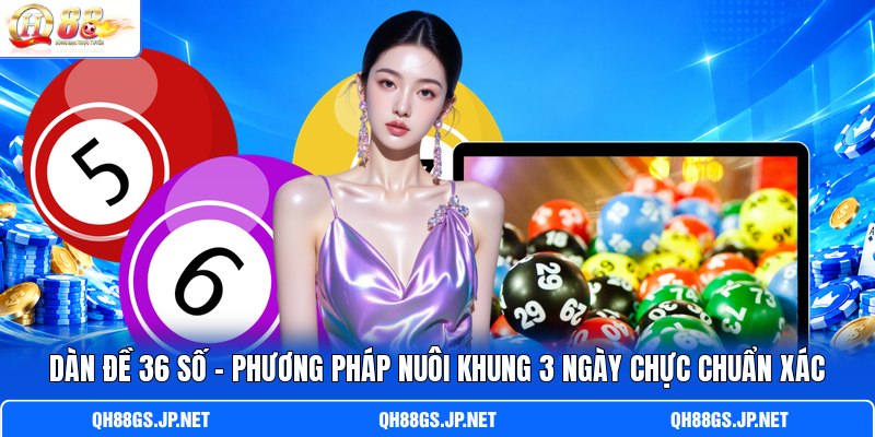 Dàn Đề 36 Số - Phương Pháp Nuôi Khung 3 Ngày Chực Chuẩn Xác