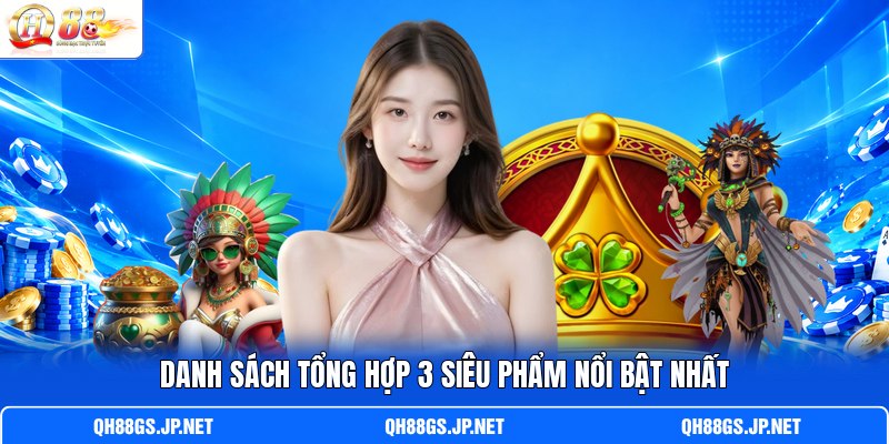 Danh sách tổng hợp 3 siêu phẩm nổi bật nhất