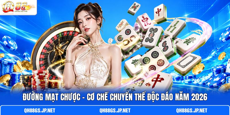 Đường Mạt Chược – Cơ Chế Chuyển Thể Độc Đáo Năm 2026