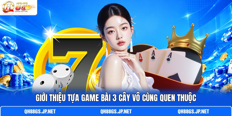 Giới thiệu tựa game bài 3 cây vô cùng quen thuộc