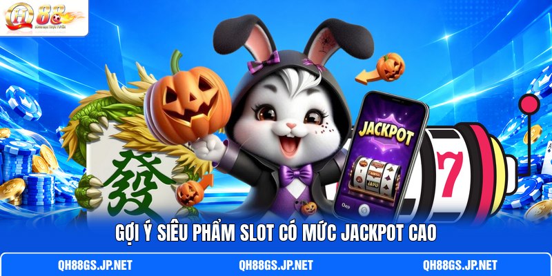 Gợi ý siêu phẩm slot có mức Jackpot cao