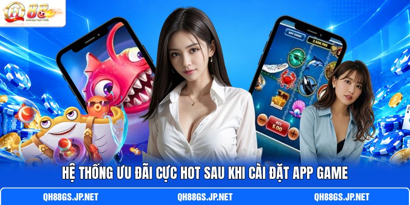 Hệ thống ưu đãi cực hot sau khi cài đặt app game Hệ thống ưu đãi cực hot sau khi cài đặt app game
