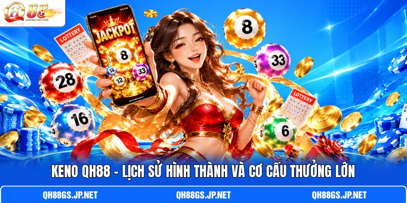 Keno QH88 – Lịch Sử Hình Thành Và Cơ Cấu Thưởng Lớn