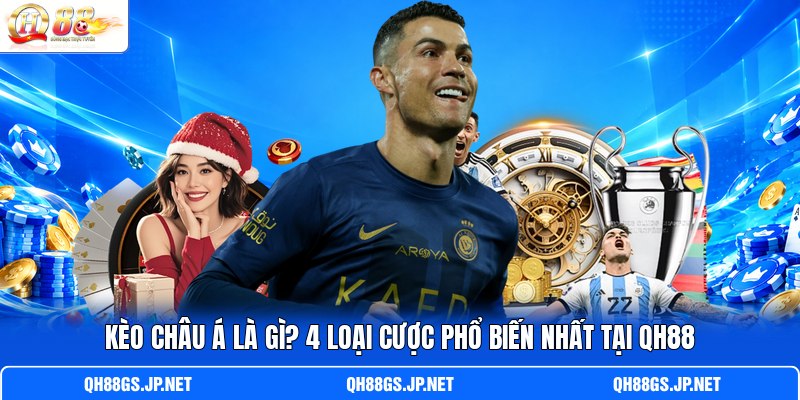 Kèo Châu Á Là Gì? 4 Loại Cược Phổ Biến Nhất Tại QH88