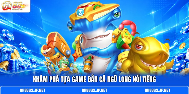 Khám phá tựa game bắn cá Ngũ Long nổi tiếng