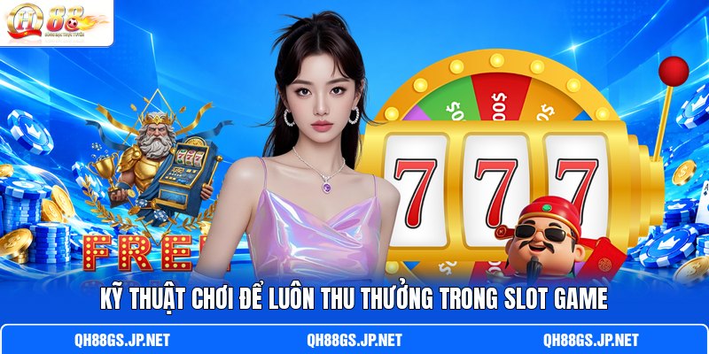 Kỹ thuật chơi để luôn thu thưởng trong slot game