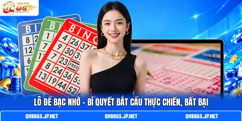Lô Đề Bạc Nhớ – Bí Quyết Bắt Cầu Thực Chiến, Bất Bại
