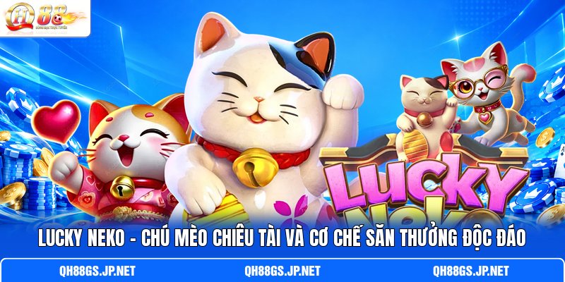 Lucky Neko – Chú Mèo Chiêu Tài Và Cơ Chế Săn Thưởng Độc Đáo