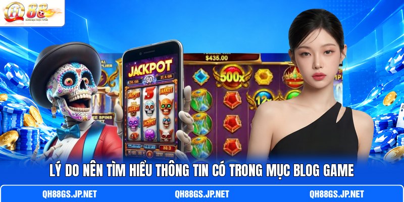 Lý do nên tìm hiểu thông tin có trong mục blog game