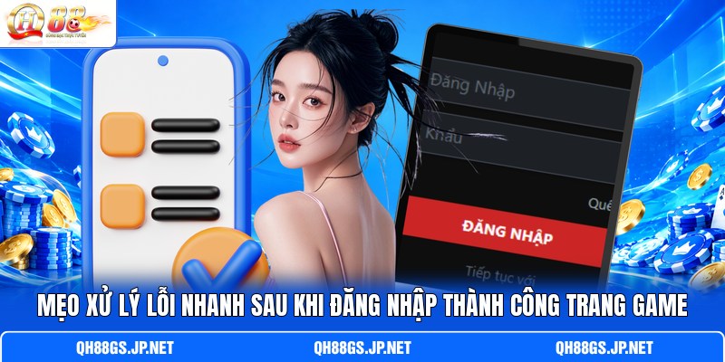 Mẹo xử lý lỗi nhanh sau khi đăng nhập thành công trang game