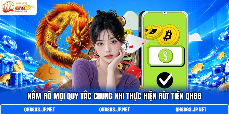 Nắm rõ mọi quy tắc chung khi thực hiện rút tiền QH88
