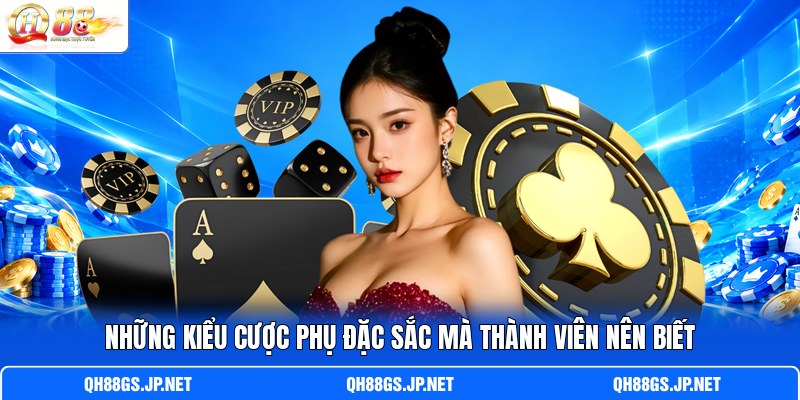 Những kiểu cược phụ đặc sắc mà thành viên nên biết