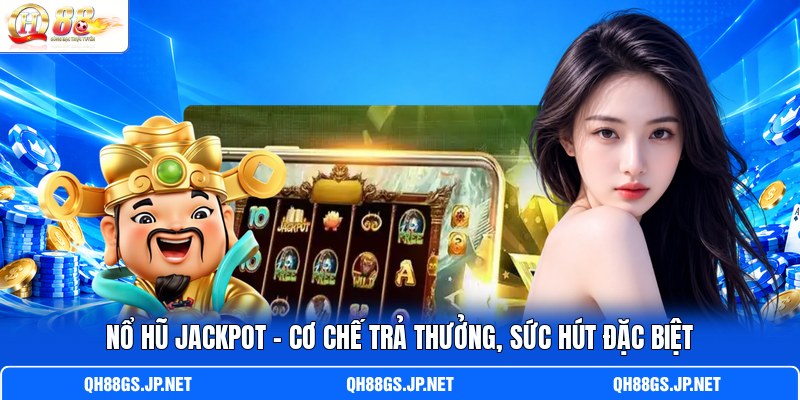 Nổ Hũ Jackpot – Cơ Chế Trả Thưởng,  Sức Hút Đặc Biệt