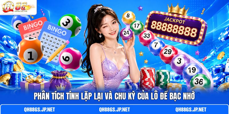 Phân tích tính lặp lại và chu kỳ của lô đề bạc nhớ Phân tích tính lặp lại và chu kỳ của lô đề bạc nhớ