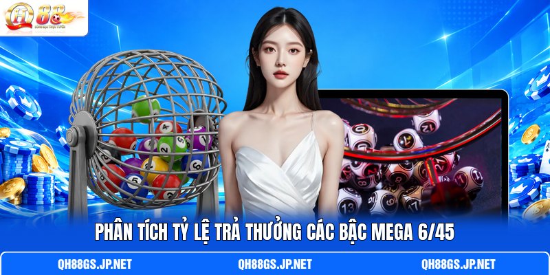 Phân tích tỷ lệ trả thưởng các bậc Mega 6/45 Phân tích tỷ lệ trả thưởng các bậc Mega 6/45