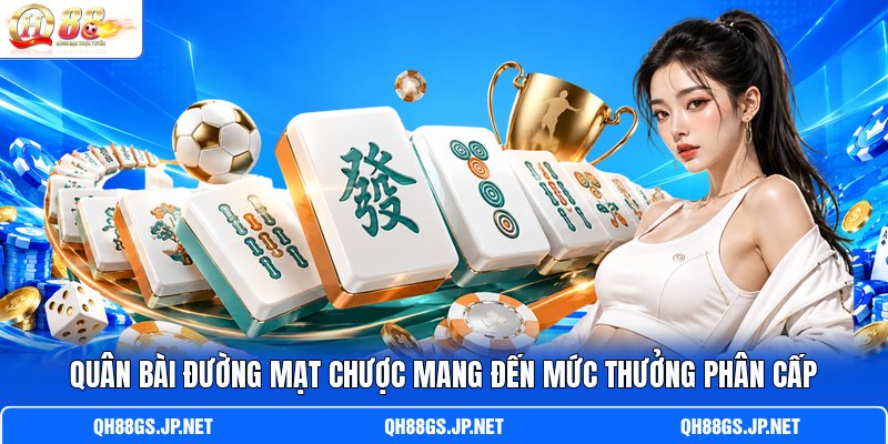 Q uân bài Đường Mạt Chược mang đến mức thưởng phân cấp