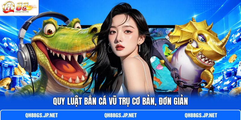 Quy luật bắn cá Vũ Trụ cơ bản, đơn giản