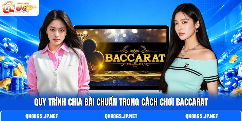 Quy trình chia bài chuẩn trong cách chơi Baccarat