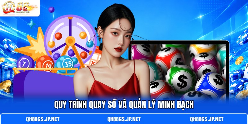 Quy trình quay số và quản lý minh bạch Quy trình quay số và quản lý minh bạch