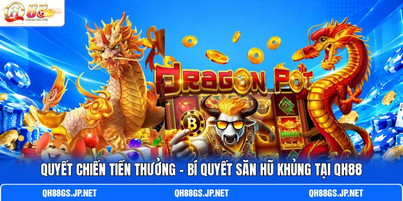 Quyết Chiến Tiền Thưởng - Bí Quyết Săn Hũ Khủng Tại QH88
