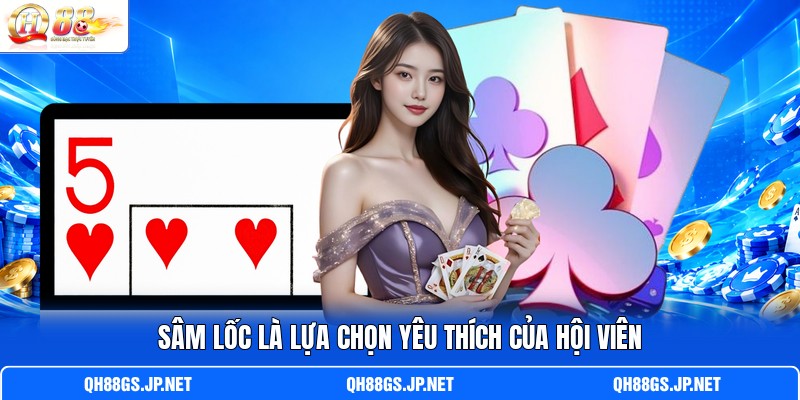 Sâm Lốc là lựa chọn yêu thích của hội viên Sâm Lốc là lựa chọn yêu thích của hội viên