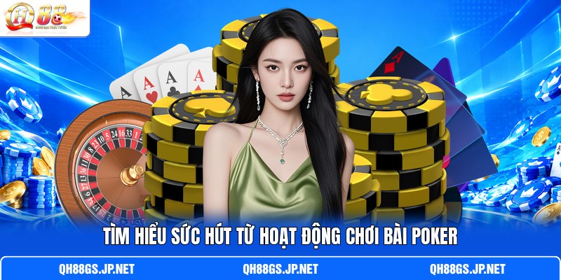 Tìm hiểu sức hút từ hoạt động chơi bài Poker Tìm hiểu sức hút từ hoạt động chơi bài Poker
